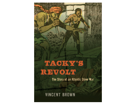 Tacky's Revolt: The Story of an Atlantic Slave War by Vincent Brown