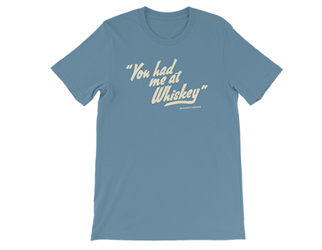 “You Had Me At Whiskey” T-shirt from Whiskey Grade